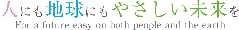 人にも地球にもやさしい未来を